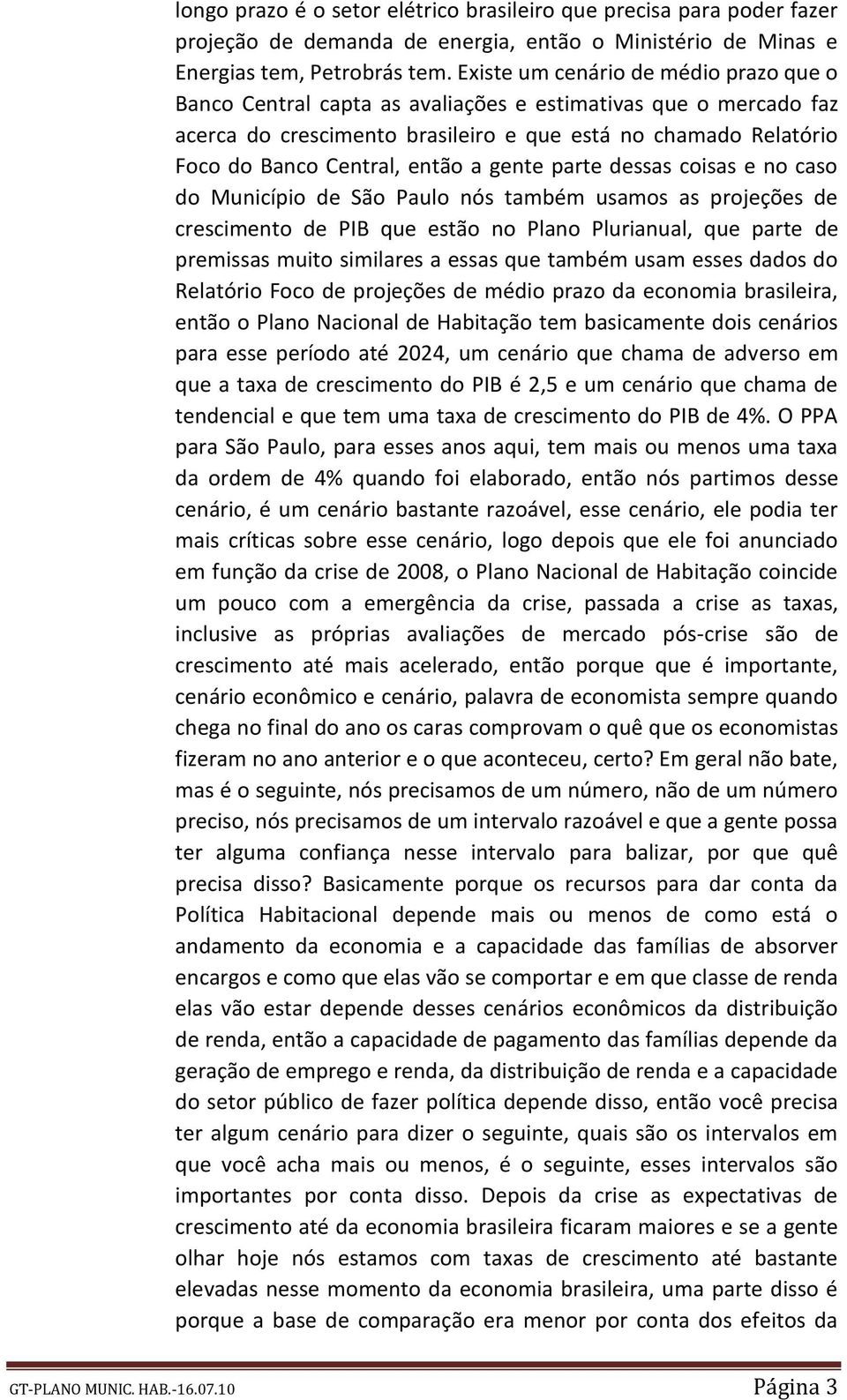 a gente parte dessas coisas e no caso do Município de São Paulo nós também usamos as projeções de crescimento de PIB que estão no Plano Plurianual, que parte de premissas muito similares a essas que