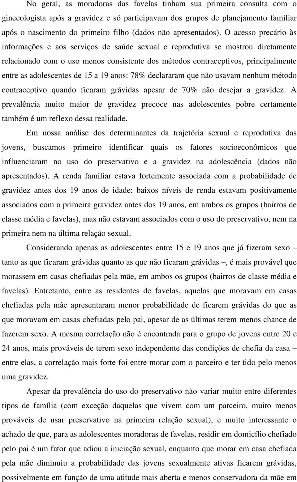 O acesso precário às informações e aos serviços de saúde sexual e reprodutiva se mostrou diretamente relacionado com o uso menos consistente dos métodos contraceptivos, principalmente entre as