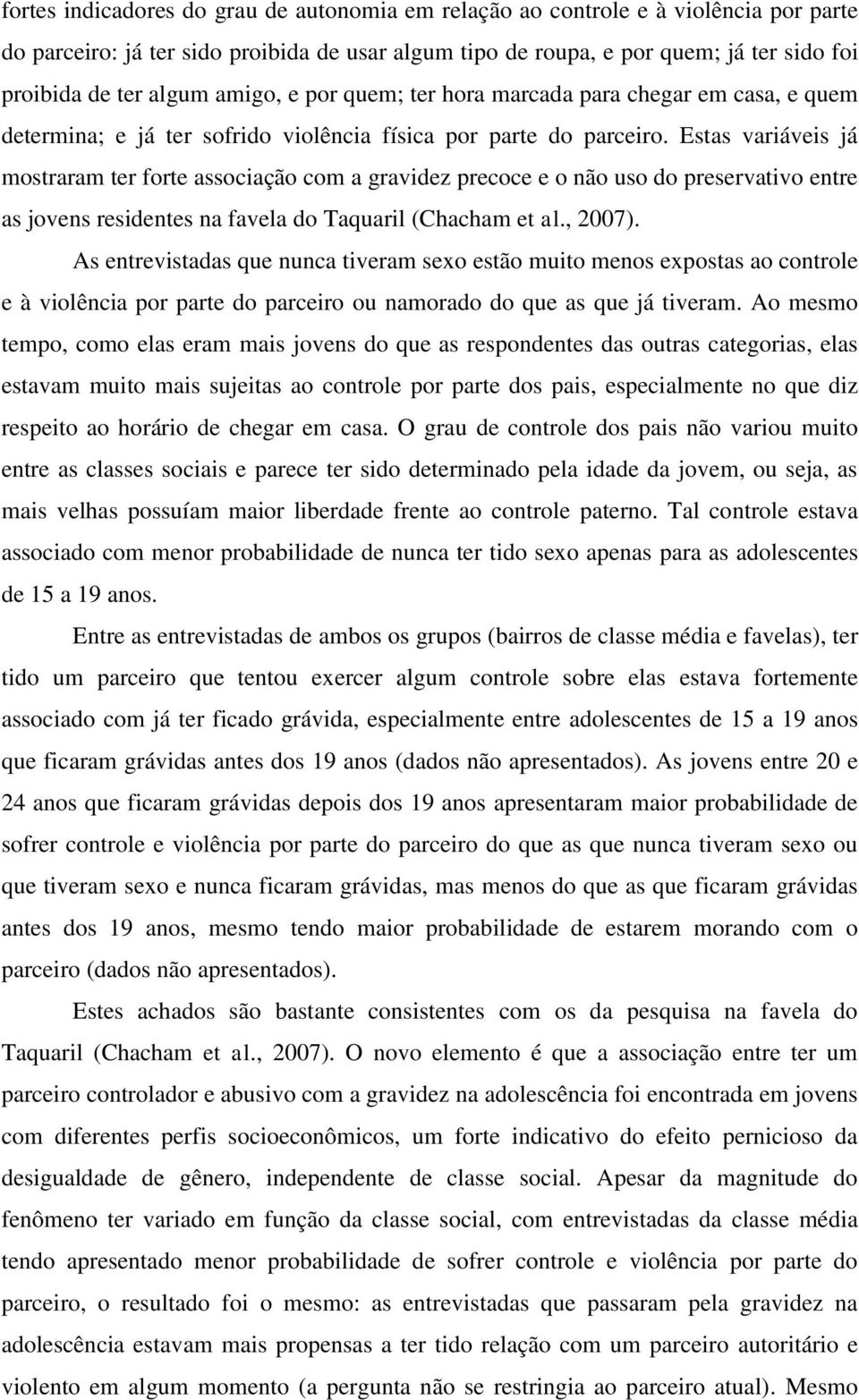 Estas variáveis já mostraram ter forte associação com a gravidez precoce e o não uso do preservativo entre as jovens residentes na favela do Taquaril (Chacham et al., 2007).