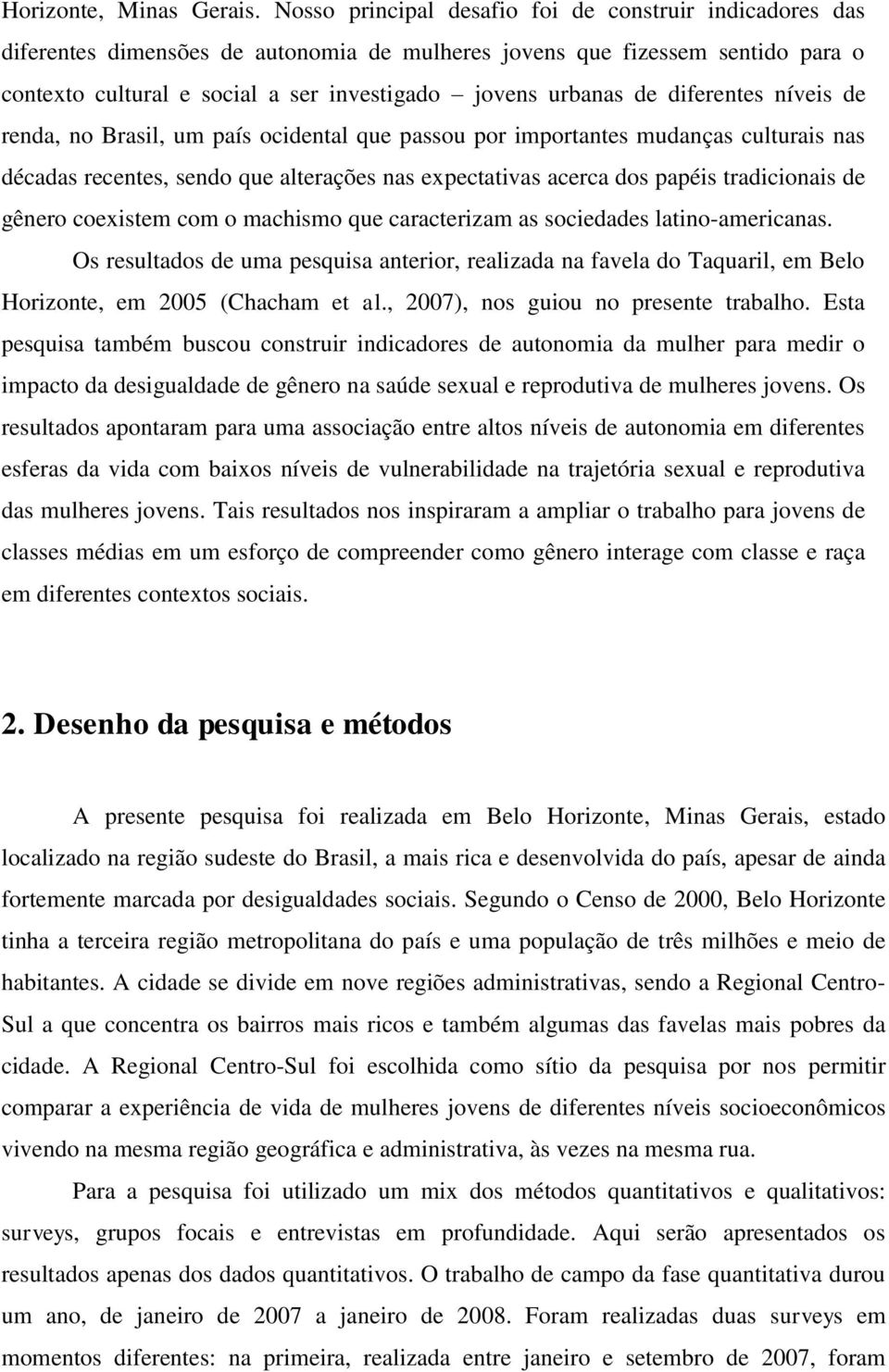 de diferentes níveis de renda, no Brasil, um país ocidental que passou por importantes mudanças culturais nas décadas recentes, sendo que alterações nas expectativas acerca dos papéis tradicionais de