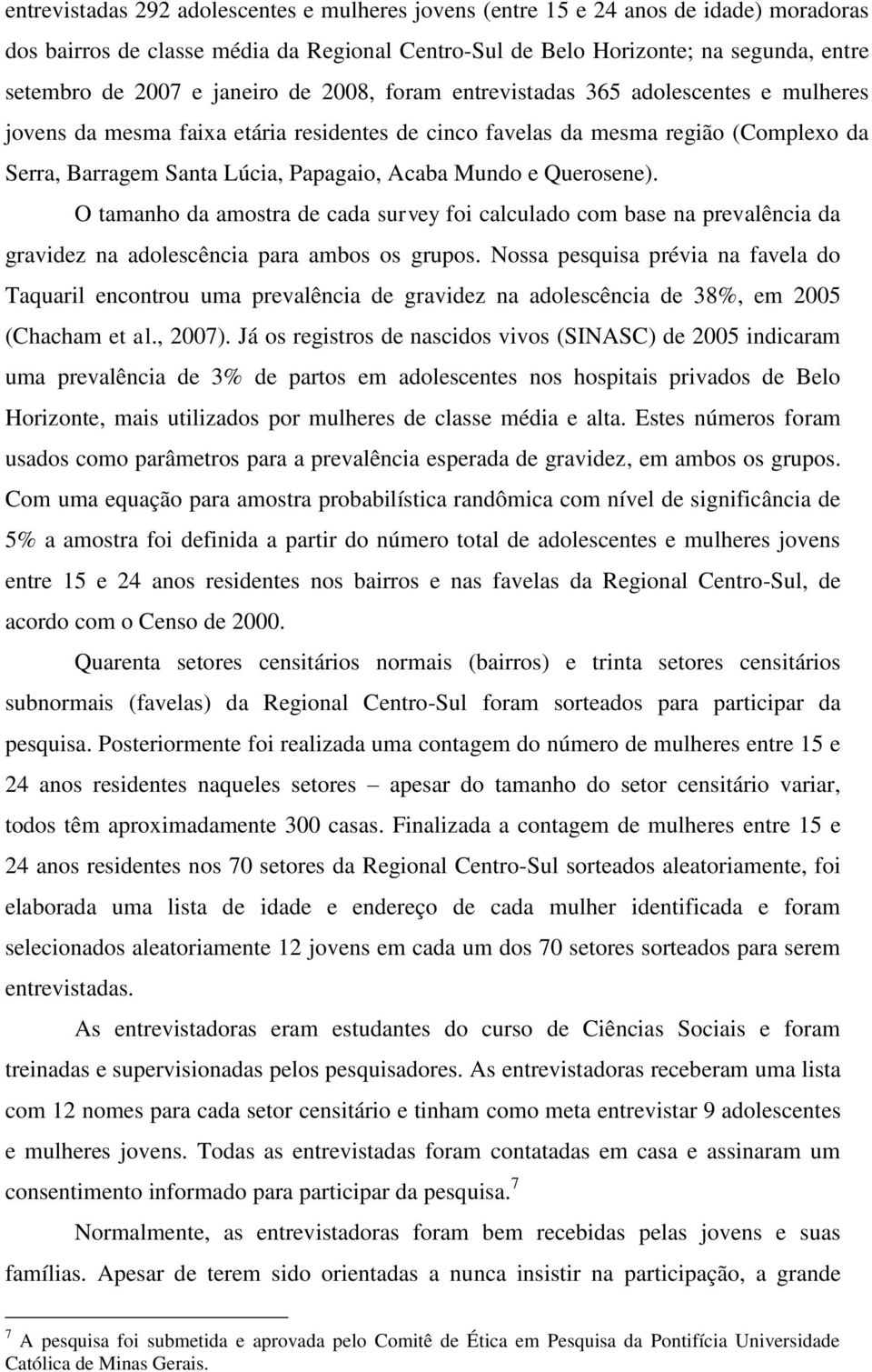 Mundo e Querosene). O tamanho da amostra de cada survey foi calculado com base na prevalência da gravidez na adolescência para ambos os grupos.