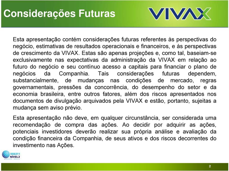 Estas são apenas projeções e, como tal, baseiam-se exclusivamente nas expectativas da administração da VIVAX em relação ao futuro do negócio e seu contínuo acesso a capitais para financiar o plano de
