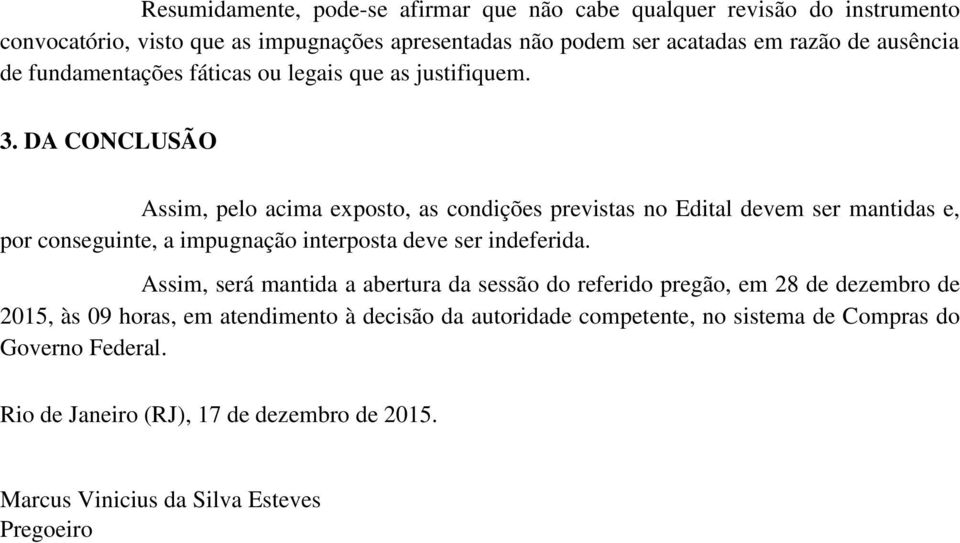 DA CONCLUSÃO Assim, pelo acima exposto, as condições previstas no Edital devem ser mantidas e, por conseguinte, a impugnação interposta deve ser indeferida.