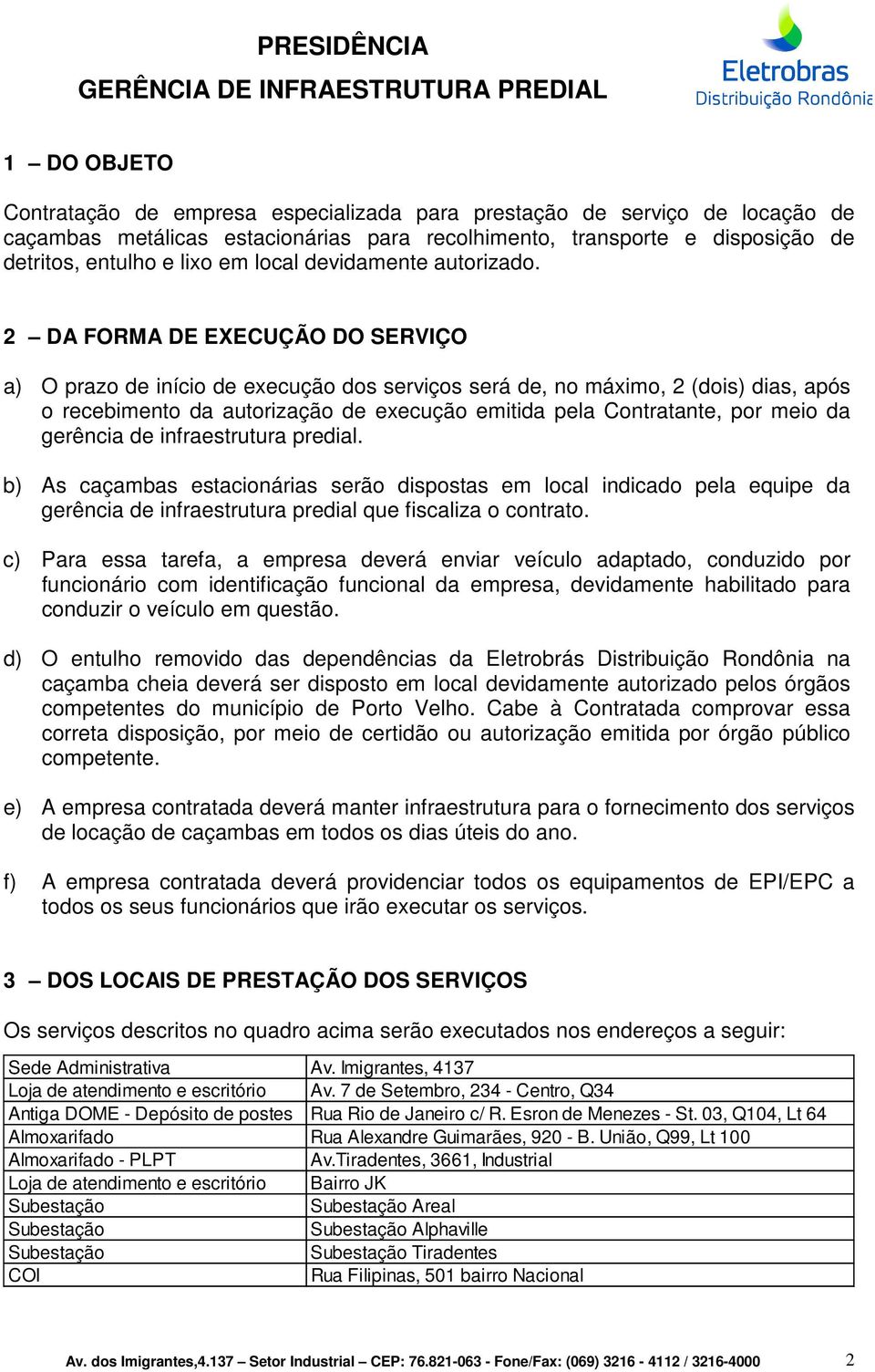 2 DA FORMA DE EXECUÇÃO DO SERVIÇO a) O prazo de início de execução dos serviços será de, no máximo, 2 (dois) dias, após o recebimento da autorização de execução emitida pela Contratante, por meio da