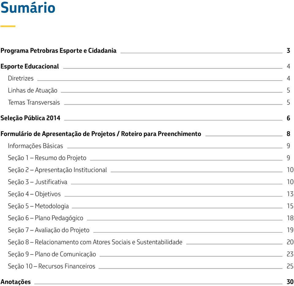 Institucional Seção 3 Justificativa Seção 4 Objetivos Seção 5 Metodologia Seção 6 Plano Pedagógico Seção 7 Avaliação do Projeto Seção 8