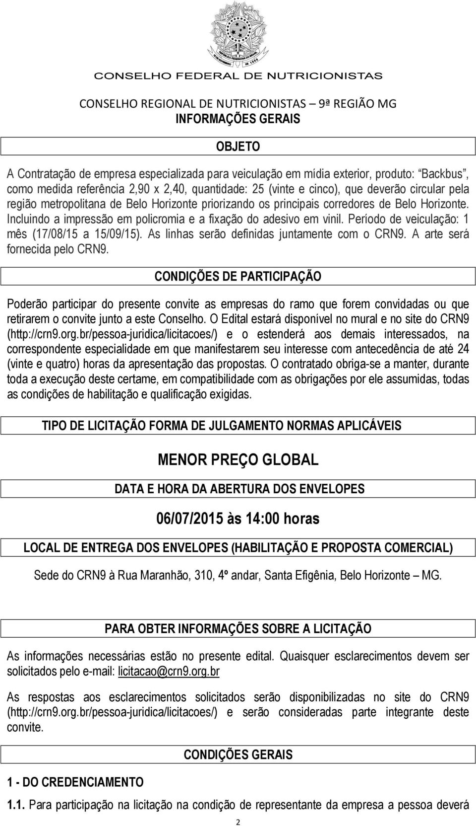 Período de veiculação: 1 mês (17/08/15 a 15/09/15). As linhas serão definidas juntamente com o CRN9. A arte será fornecida pelo CRN9.