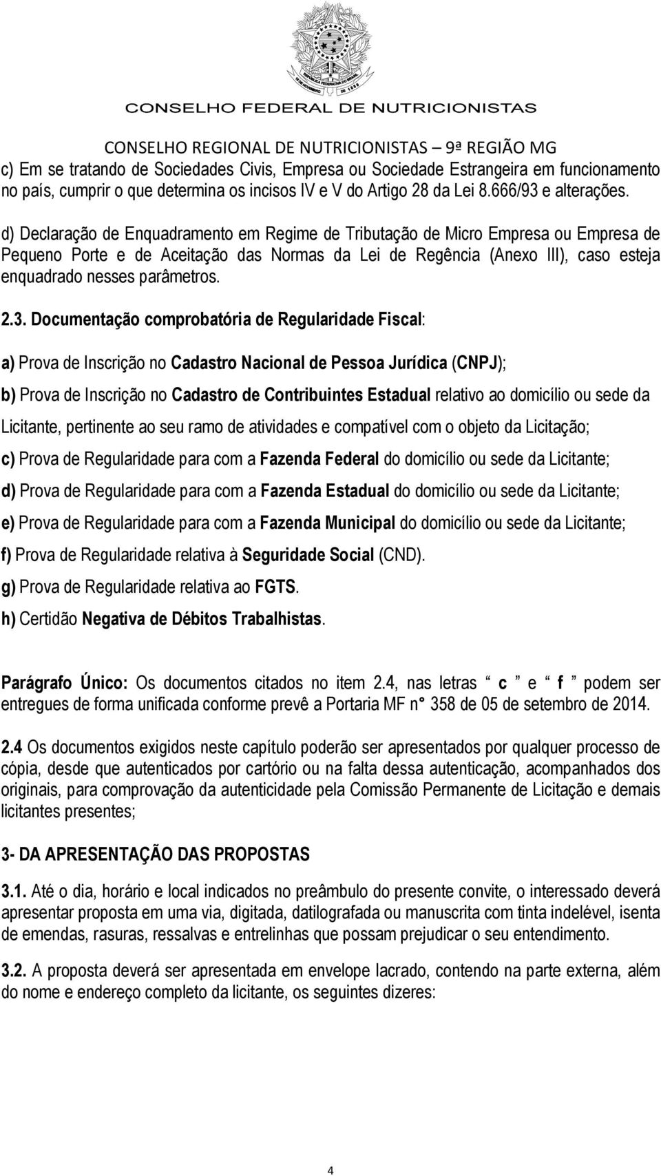 2.3. Documentação comprobatória de Regularidade Fiscal: a) Prova de Inscrição no Cadastro Nacional de Pessoa Jurídica (CNPJ); b) Prova de Inscrição no Cadastro de Contribuintes Estadual relativo ao