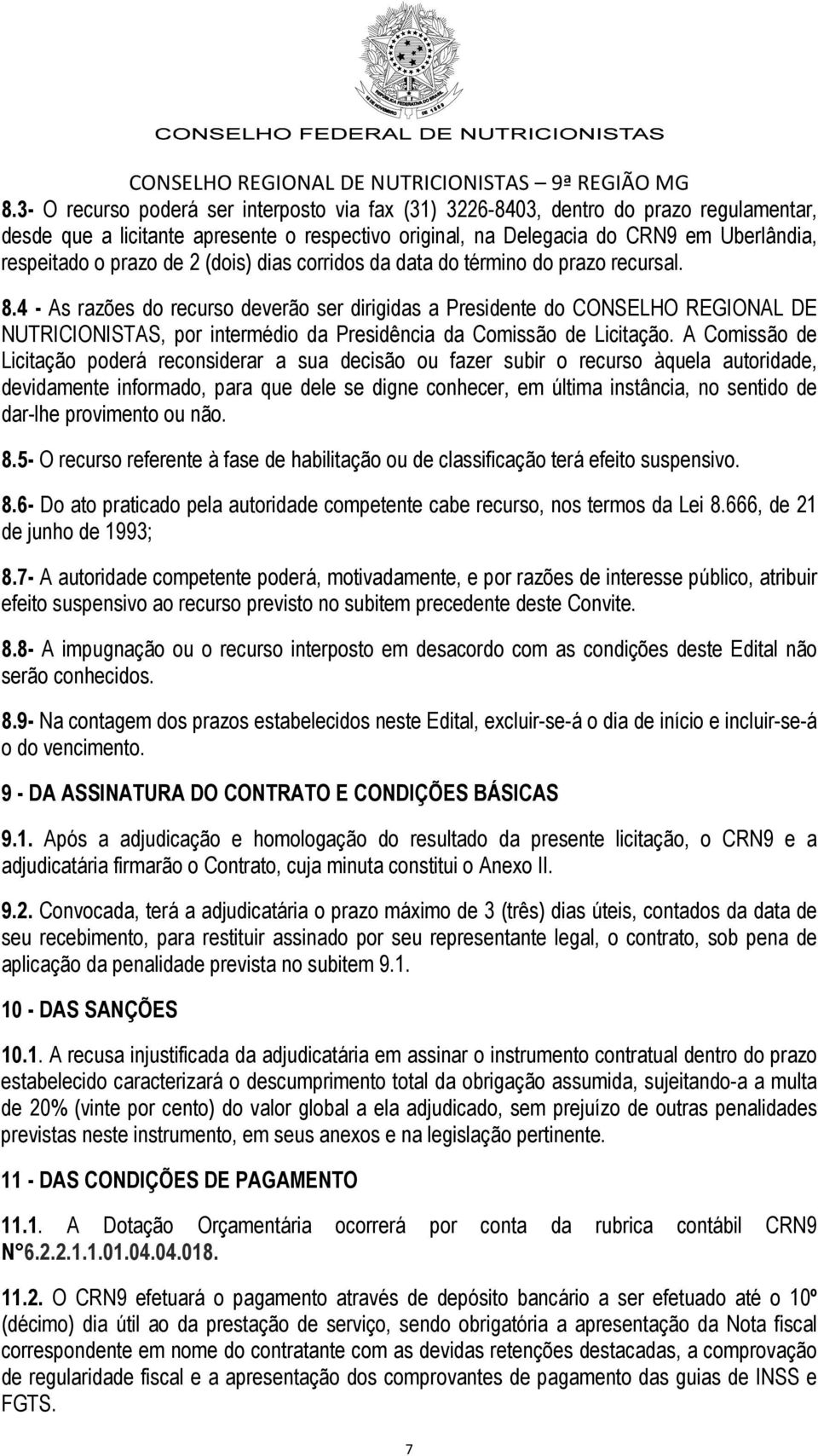 4 - As razões do recurso deverão ser dirigidas a Presidente do CONSELHO REGIONAL DE NUTRICIONISTAS, por intermédio da Presidência da Comissão de Licitação.