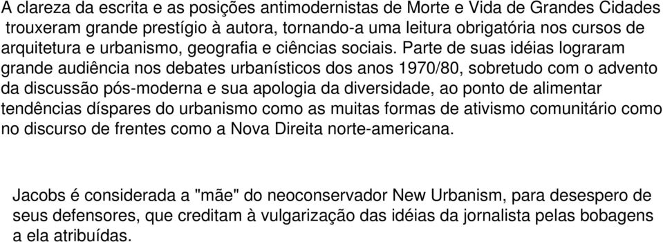 Parte de suas idéias lograram grande audiência nos debates urbanísticos dos anos 1970/80, sobretudo com o advento da discussão pós-moderna e sua apologia da diversidade, ao ponto de