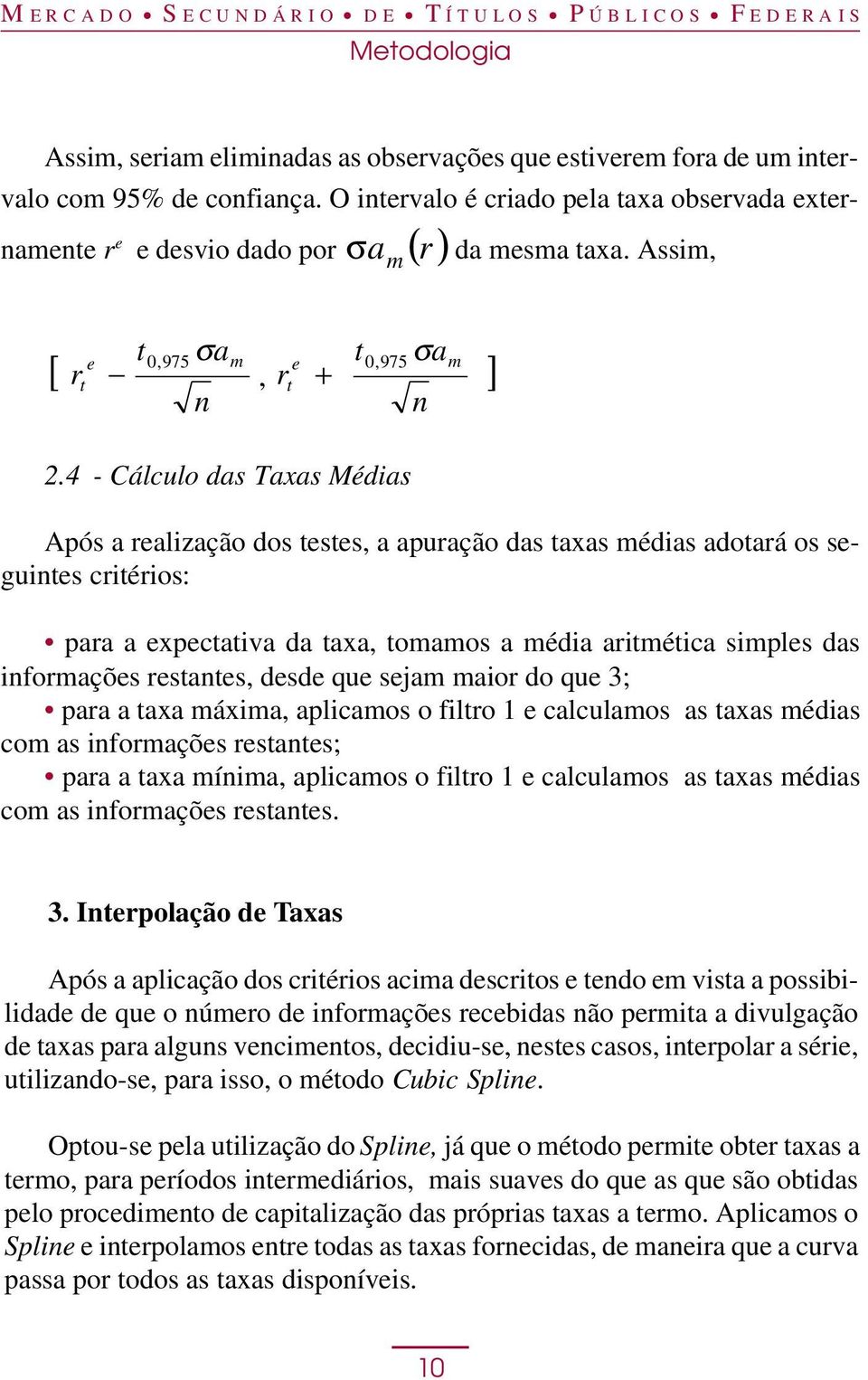 4 - Cálculo das Taxas Médias n Após a realização dos eses, a apuração das axas médias adoará os seguines criérios: para a expecaiva da axa, omamos a média ariméica simples das informações resanes,