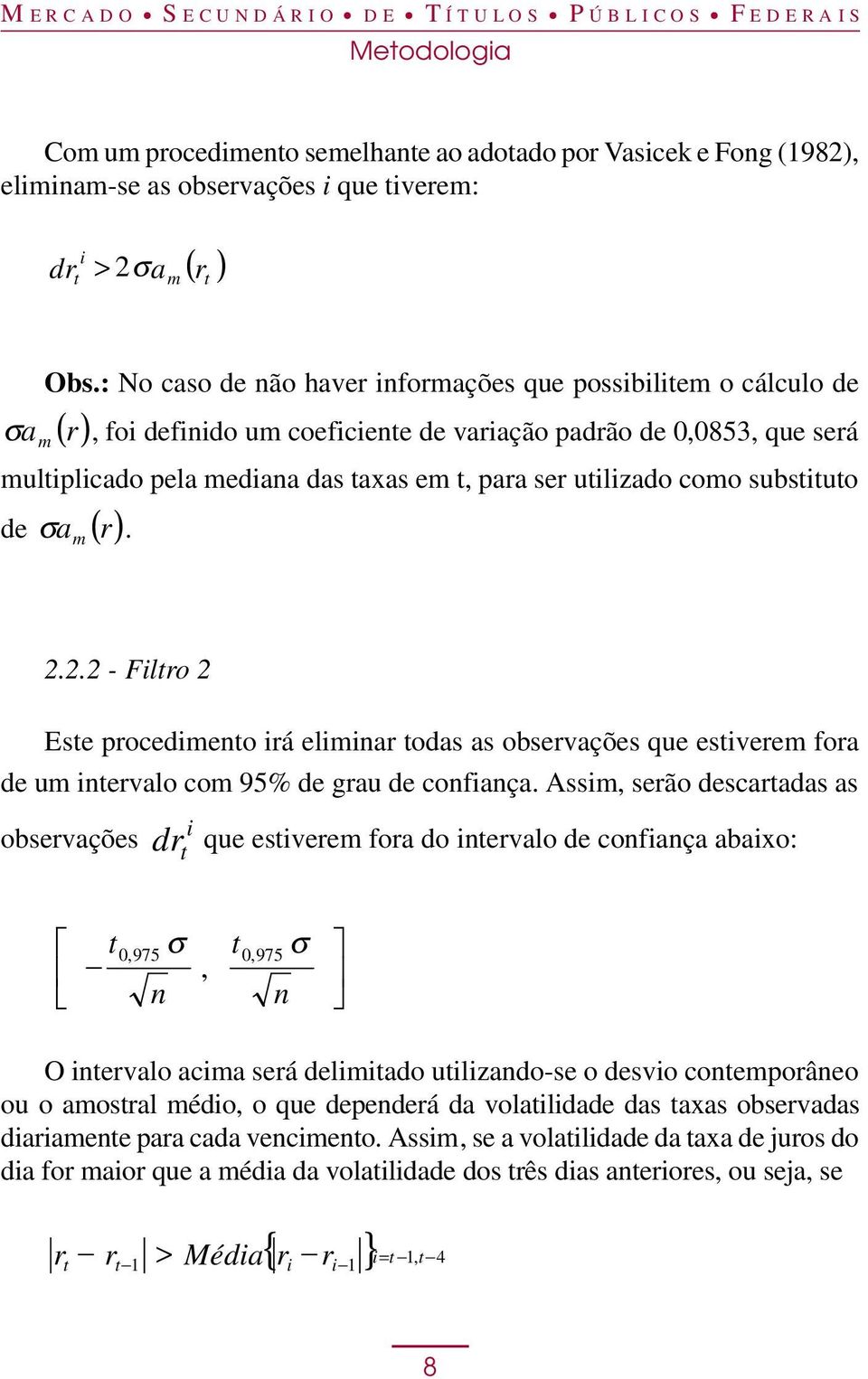 como subsiuo de σ () r. a m 2.2.2 - Filro 2 Ese procedimeno irá eliminar odas as observações que esiverem fora de um inervalo com 95% de grau de confiança.