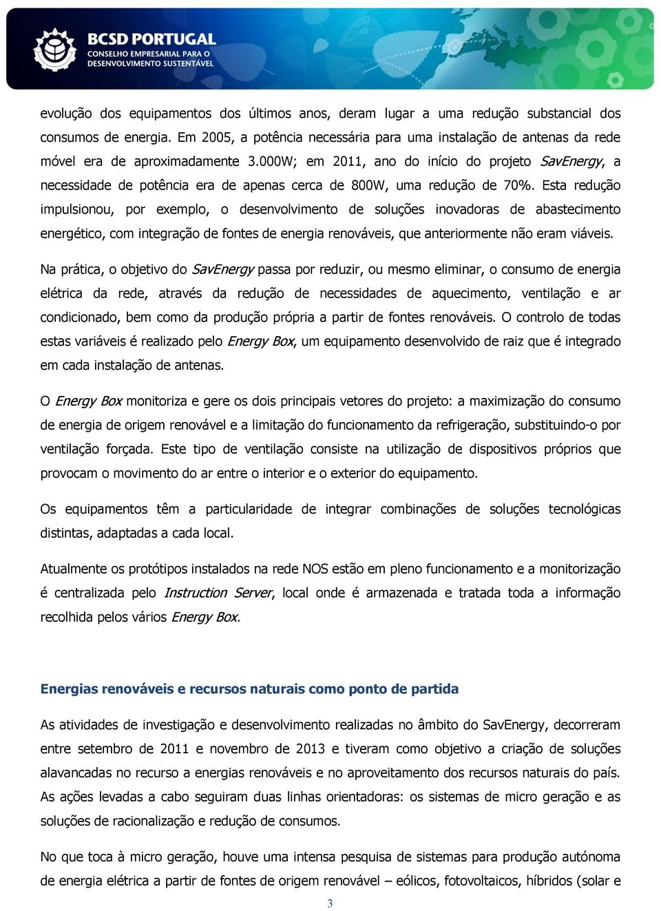 000W; em 2011, ano do início do projeto SavEnergy, a necessidade de potência era de apenas cerca de 800W, uma redução de 70%.