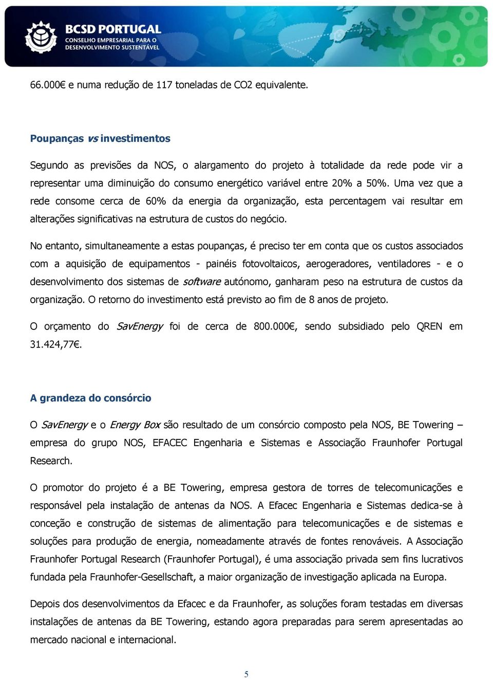 Uma vez que a rede consome cerca de 60% da energia da organização, esta percentagem vai resultar em alterações significativas na estrutura de custos do negócio.