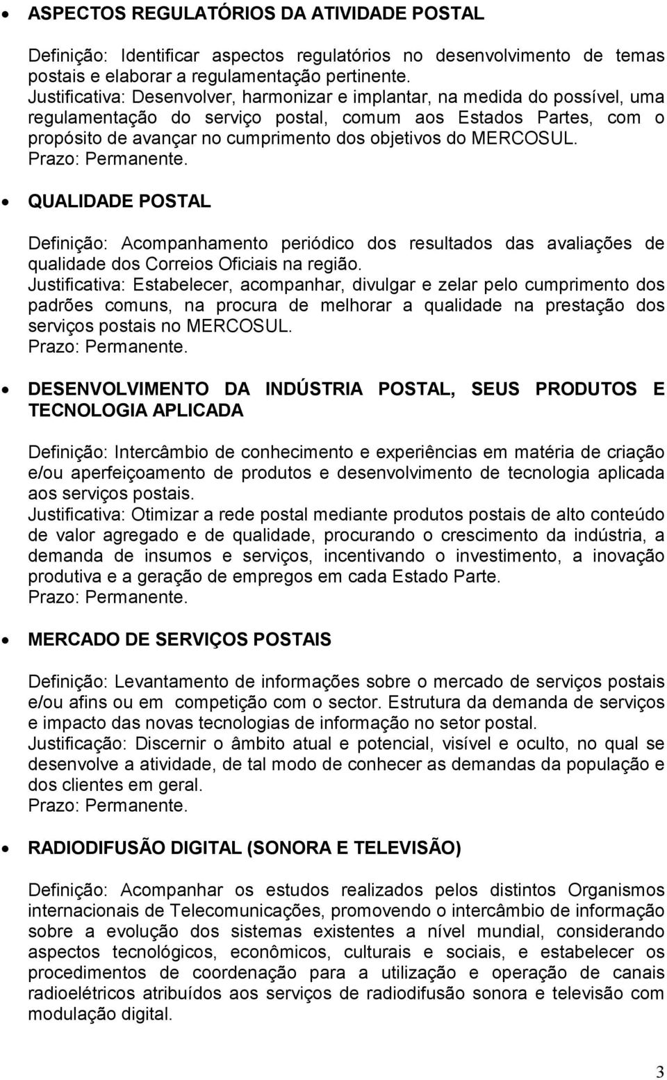 MERCOSUL. QUALIDADE POSTAL Definição: Acompanhamento periódico dos resultados das avaliações de qualidade dos Correios Oficiais na região.