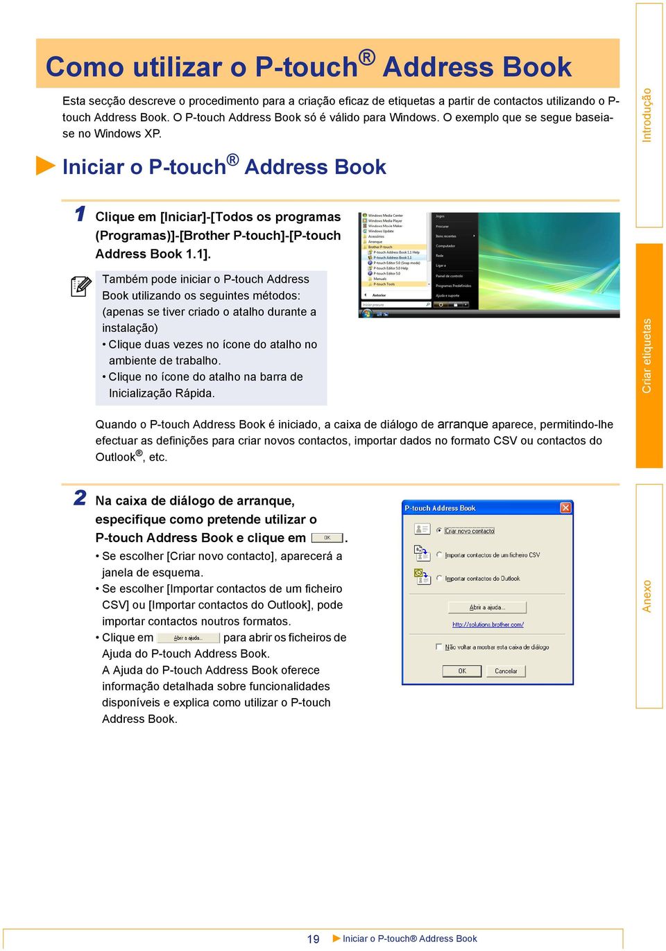Iniciar o P-touch Address Book 1 Clique em [Iniciar]-[Todos os programas (Programas)]-[Brother P-touch]-[P-touch Address Book 1.1].