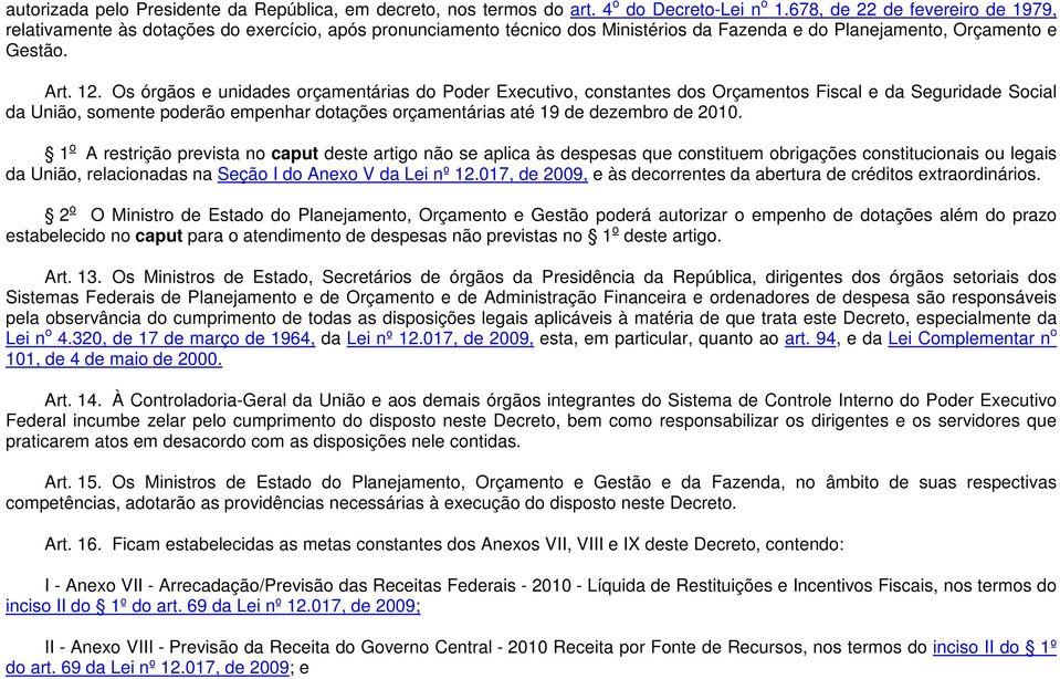 Os órgãos e unidades orçamentárias do Poder Executivo, constantes dos Orçamentos Fiscal e da Seguridade Social da União, somente poderão empenhar dotações orçamentárias até 19 de dezembro de 2010.