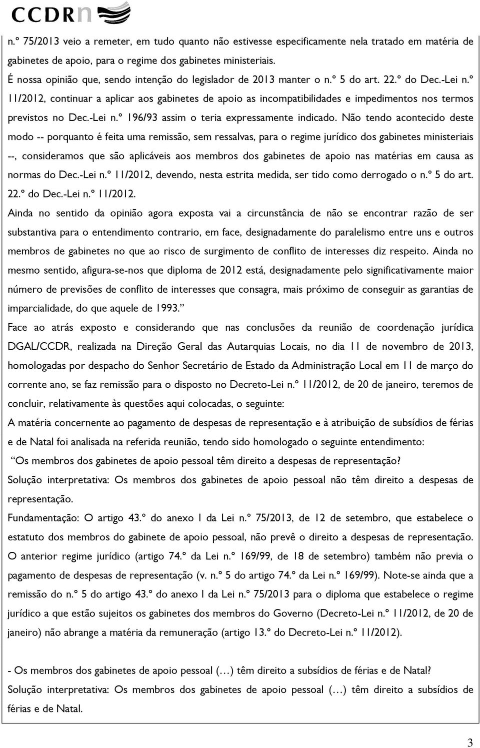 º 11/2012, continuar a aplicar aos gabinetes de apoio as incompatibilidades e impedimentos nos termos previstos no Dec.-Lei n.º 196/93 assim o teria expressamente indicado.