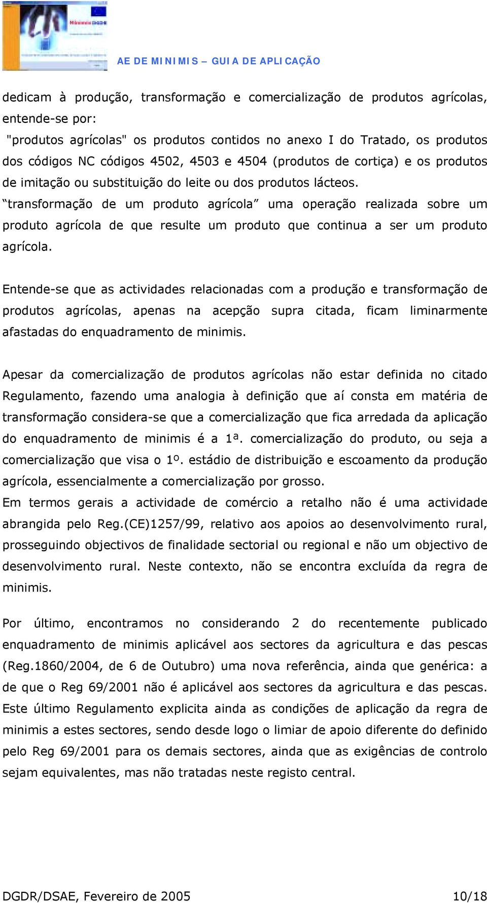 transformação de um produto agrícola uma operação realizada sobre um produto agrícola de que resulte um produto que continua a ser um produto agrícola.