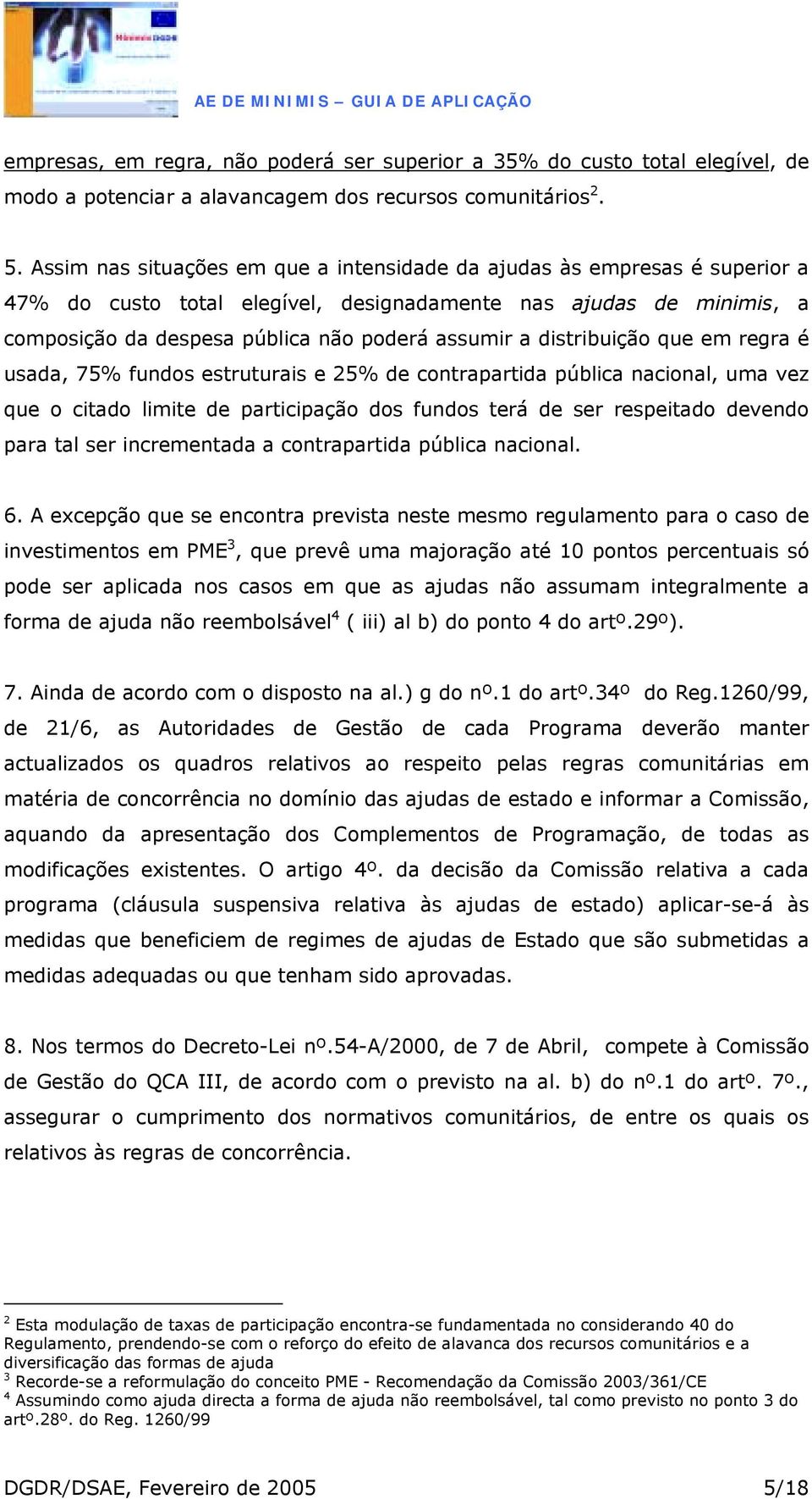 distribuição que em regra é usada, 75% fundos estruturais e 25% de contrapartida pública nacional, uma vez que o citado limite de participação dos fundos terá de ser respeitado devendo para tal ser