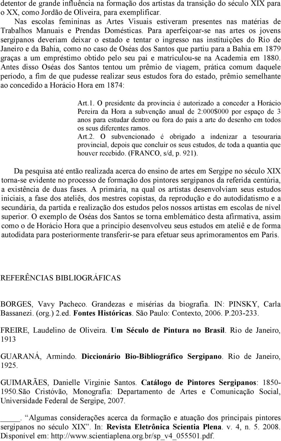 Para aperfeiçoar-se nas artes os jovens sergipanos deveriam deixar o estado e tentar o ingresso nas instituições do Rio de Janeiro e da Bahia, como no caso de Oséas dos Santos que partiu para a Bahia