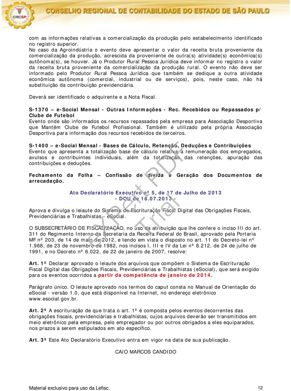 houver. Já o Produtor Rural Pessoa Jurídica deve informar no registro o valor da receita bruta proveniente da comercialização da produção rural.