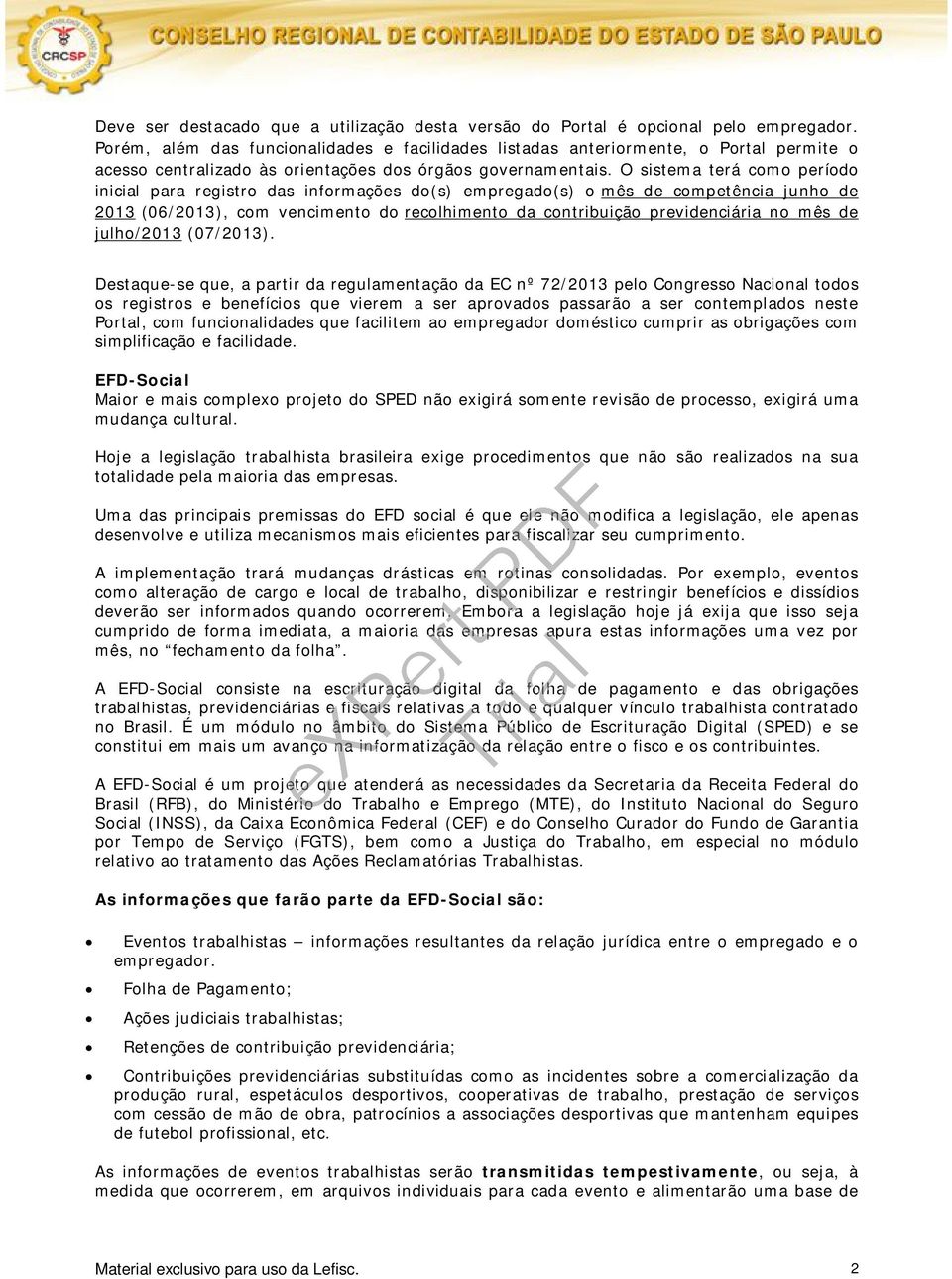 O sistema terá como período inicial para registro das informações do(s) empregado(s) o mês de competência junho de 2013 (06/2013), com vencimento do recolhimento da contribuição previdenciária no mês