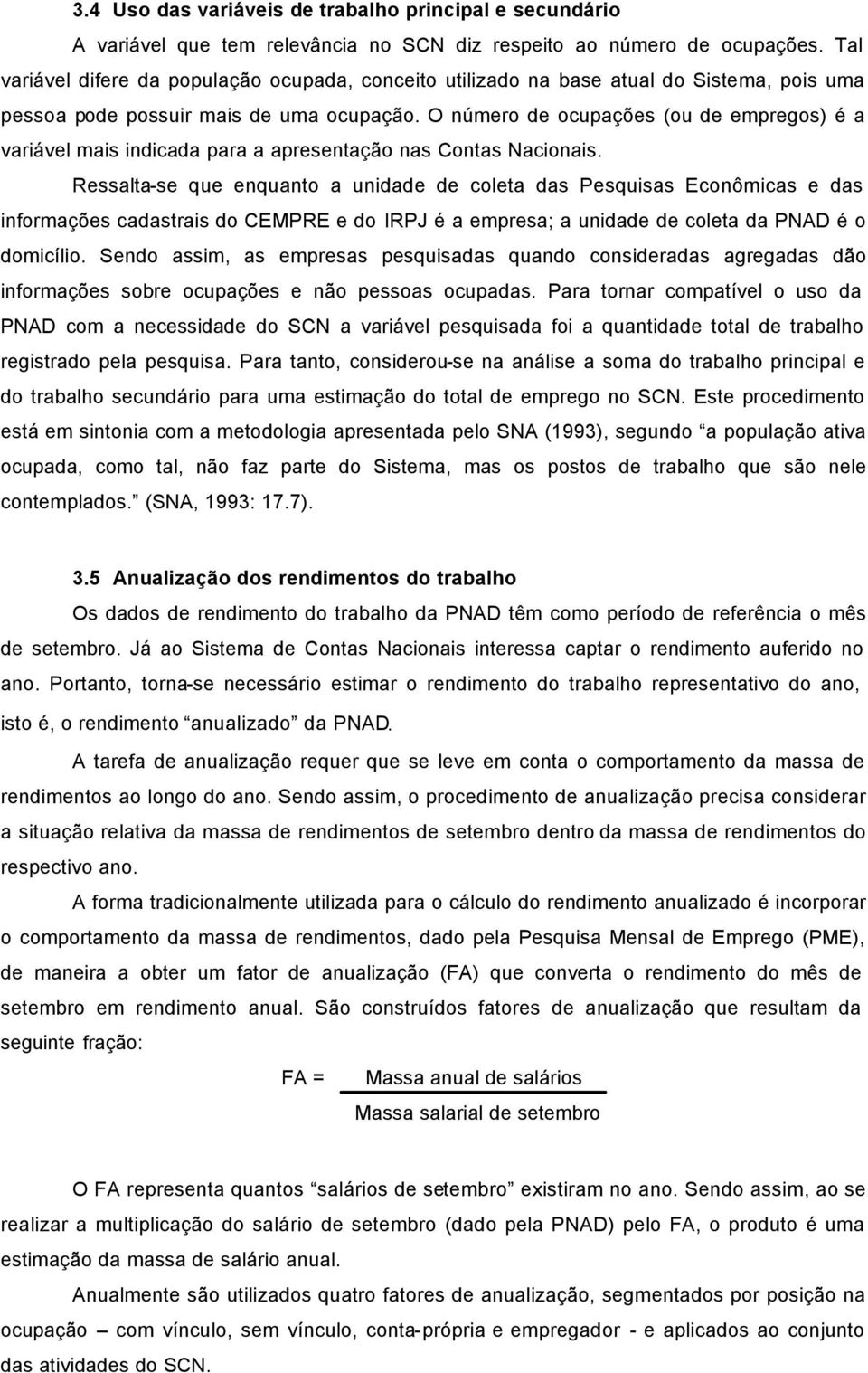 O número de ocupações (ou de empregos) é a variável mais indicada para a apresentação nas Contas Nacionais.