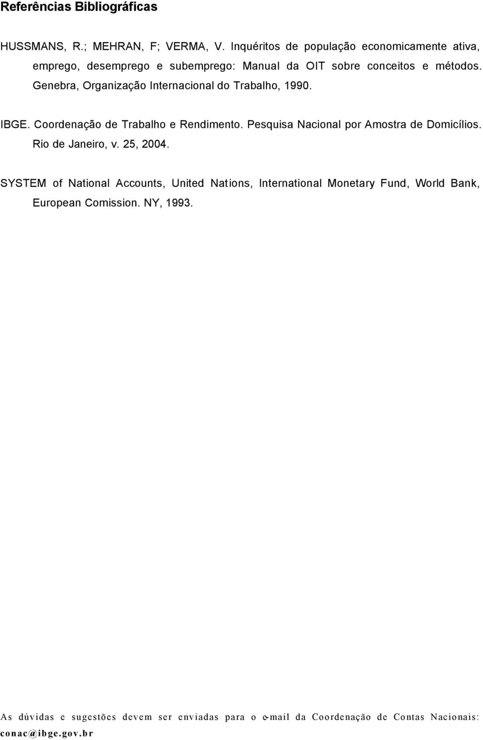 Genebra, Organização Internacional do Trabalho, 1990. IBGE. Coordenação de Trabalho e Rendimento. Pesquisa Nacional por Amostra de Domicílios.