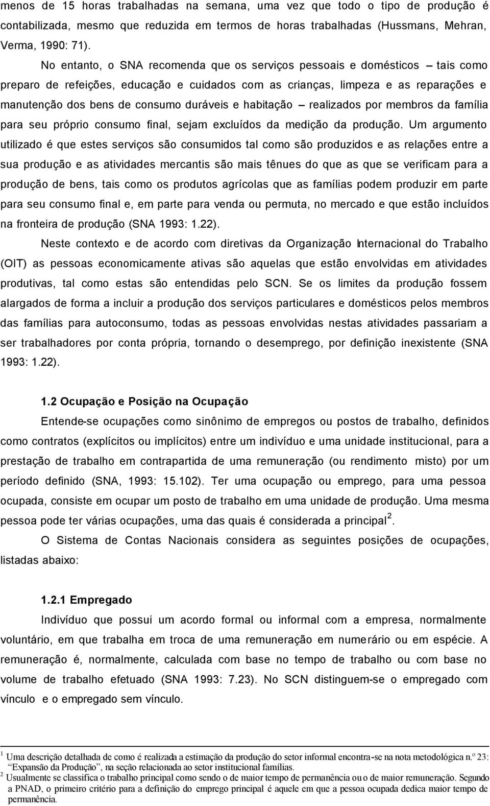 duráveis e habitação realizados por membros da família para seu próprio consumo final, sejam excluídos da medição da produção.