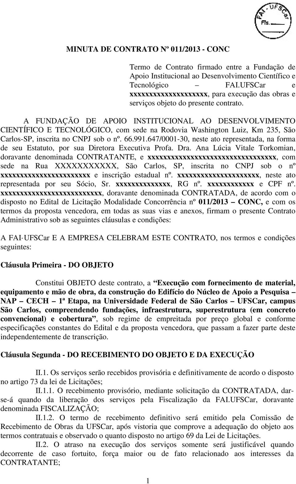 A FUNDAÇÃO DE APOIO INSTITUCIONAL AO DESENVOLVIMENTO CIENTÍFICO E TECNOLÓGICO, com sede na Rodovia Washington Luiz, Km 235, São Carlos-SP, inscrita no CNPJ sob o nº. 66.991.