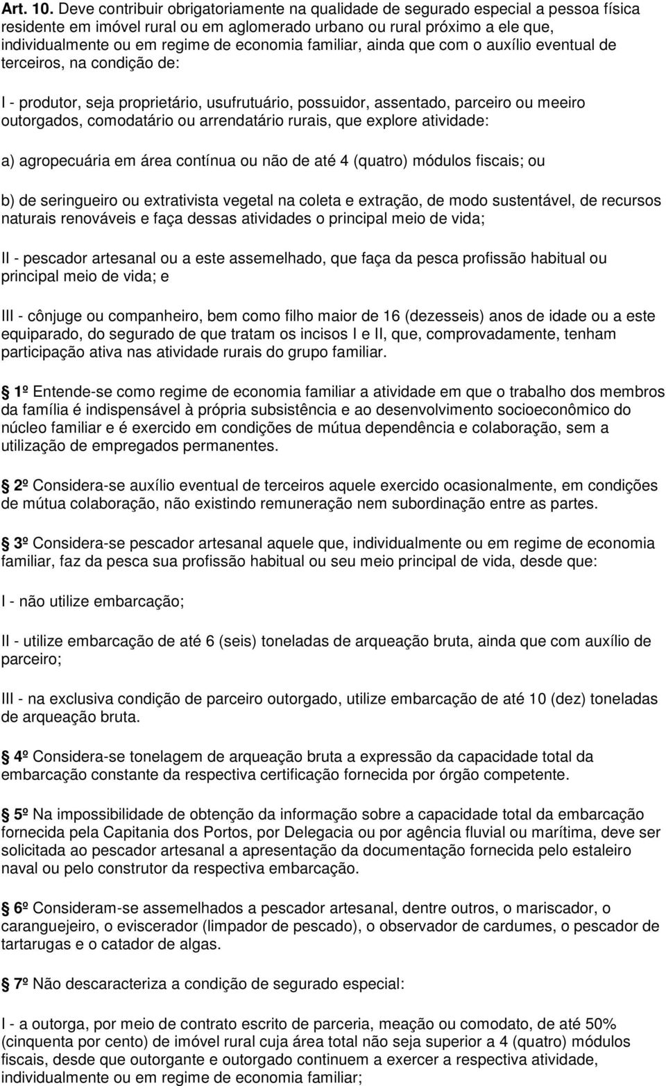 economia familiar, ainda que com o auxílio eventual de terceiros, na condição de: I - produtor, seja proprietário, usufrutuário, possuidor, assentado, parceiro ou meeiro outorgados, comodatário ou