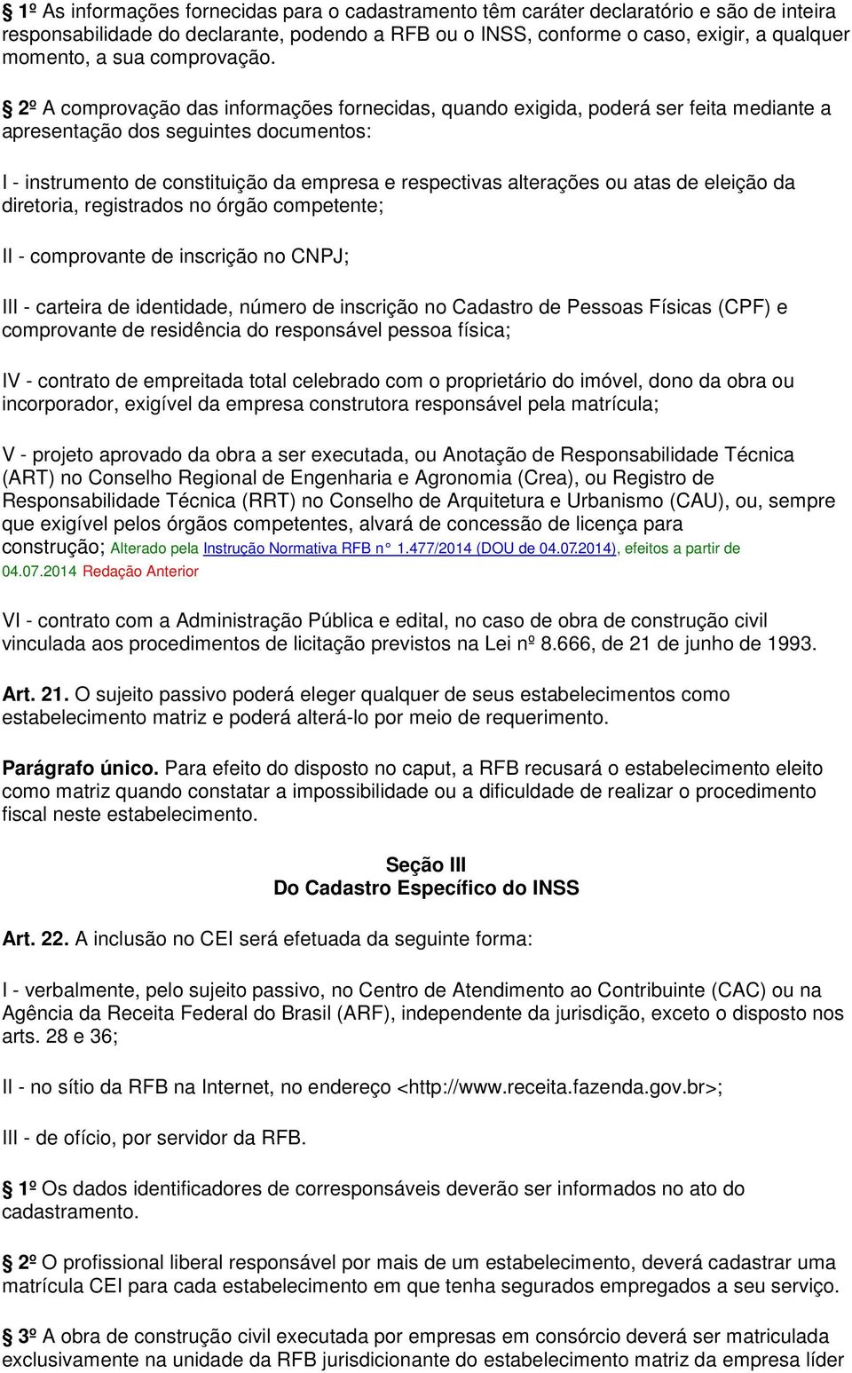 2º A comprovação das informações fornecidas, quando exigida, poderá ser feita mediante a apresentação dos seguintes documentos: I - instrumento de constituição da empresa e respectivas alterações ou