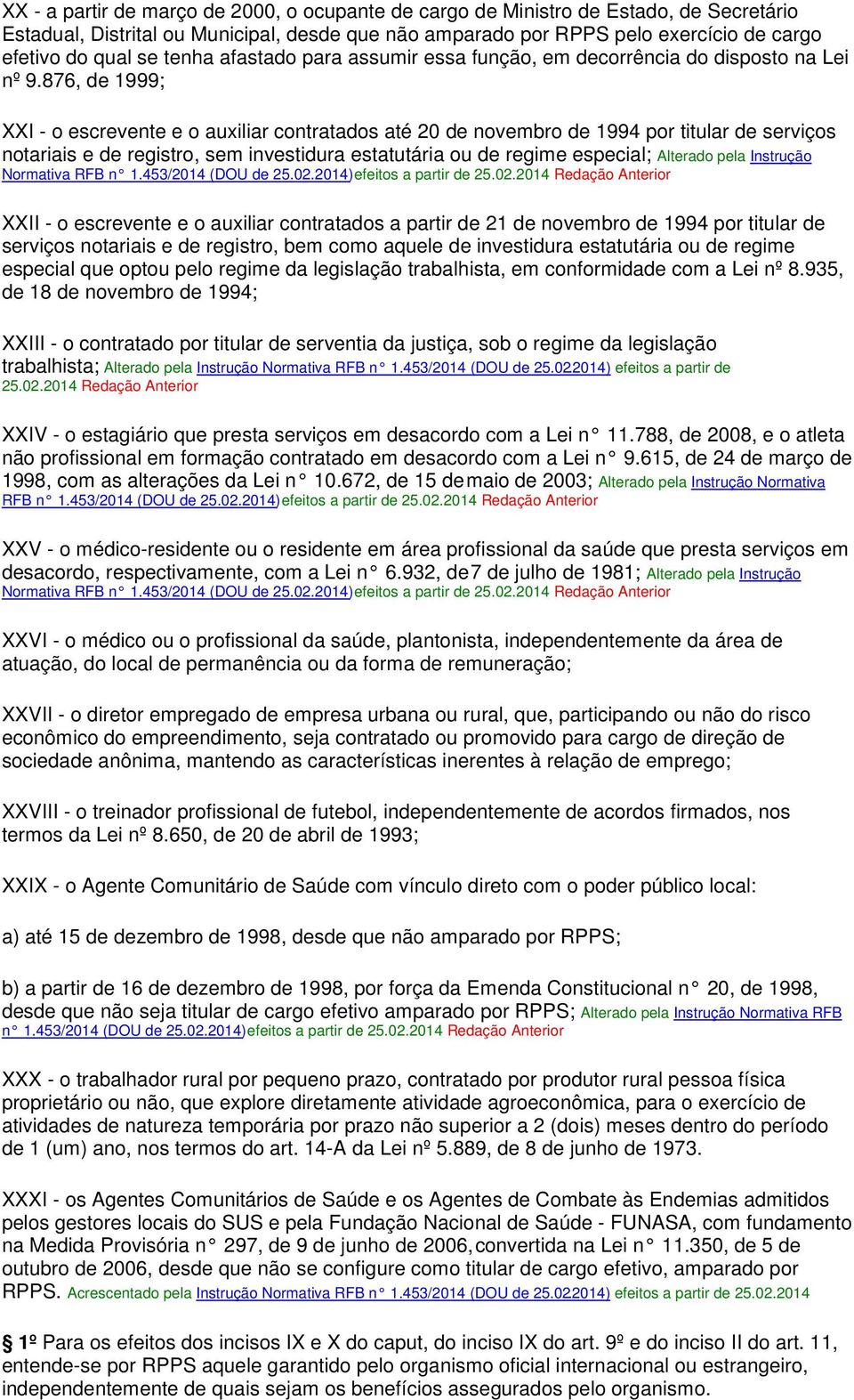 876, de 1999; XXI - o escrevente e o auxiliar contratados até 20 de novembro de 1994 por titular de serviços notariais e de registro, sem investidura estatutária ou de regime especial; Alterado pela