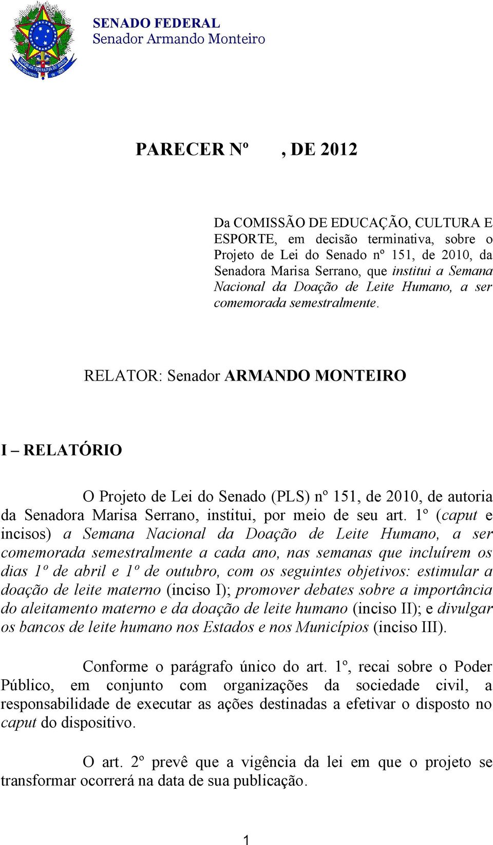RELATOR: Senador ARMANDO MONTEIRO I RELATÓRIO O Projeto de Lei do Senado (PLS) nº 151, de 2010, de autoria da Senadora Marisa Serrano, institui, por meio de seu art.
