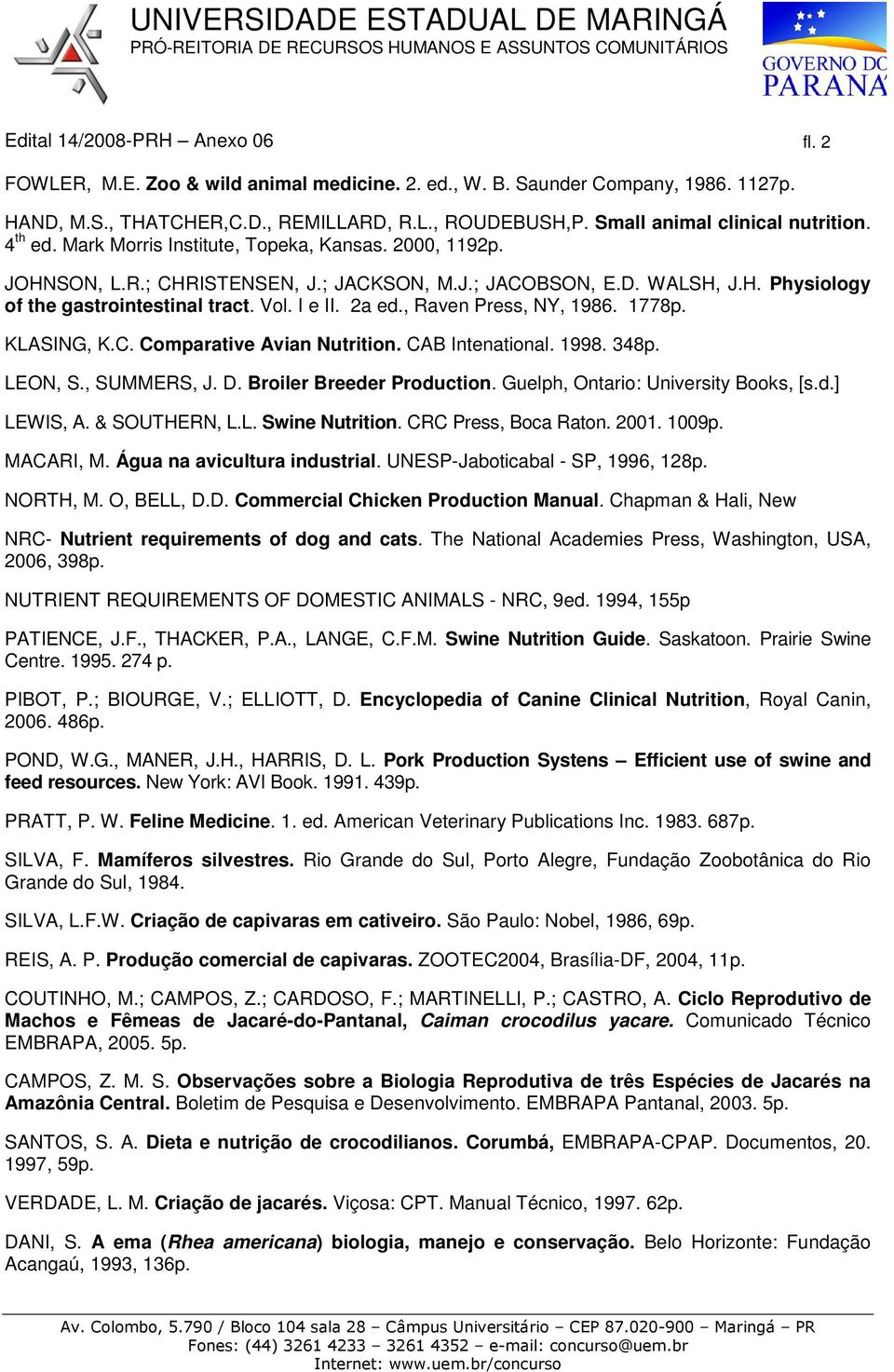 , Raven Press, NY, 1986. 1778p. KLASING, K.C. Comparative Avian Nutrition. CAB Intenational. 1998. 348p. LEON, S., SUMMERS, J. D. Broiler Breeder Production. Guelph, Ontario: University Books, [s.d.] LEWIS, A.