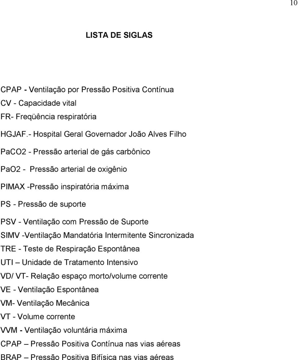 suporte PSV - Ventilação com Pressão de Suporte SIMV -Ventilação Mandatória Intermitente Sincronizada TRE - Teste de Respiração Espontânea UTI Unidade de Tratamento Intensivo VD/