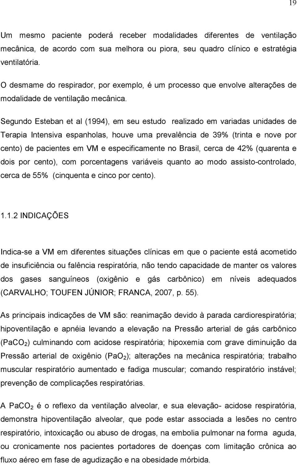 Segundo Esteban et al (1994), em seu estudo realizado em variadas unidades de Terapia Intensiva espanholas, houve uma prevalência de 39% (trinta e nove por cento) de pacientes em VM e especificamente