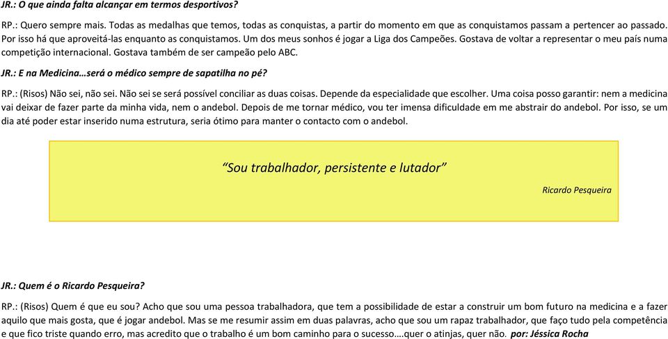 Um dos meus sonhos é jogar a Liga dos Campeões. Gostava de voltar a representar o meu país numa competição internacional. Gostava também de ser campeão pelo ABC. JR.