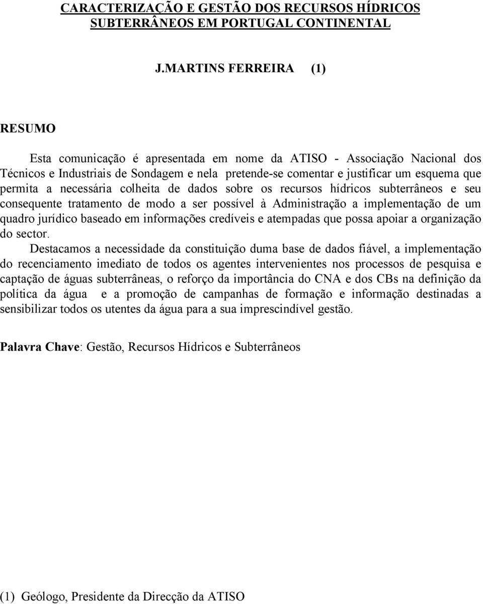 permita a necessária colheita de dados sobre os recursos hídricos subterrâneos e seu consequente tratamento de modo a ser possível à Administração a implementação de um quadro jurídico baseado em