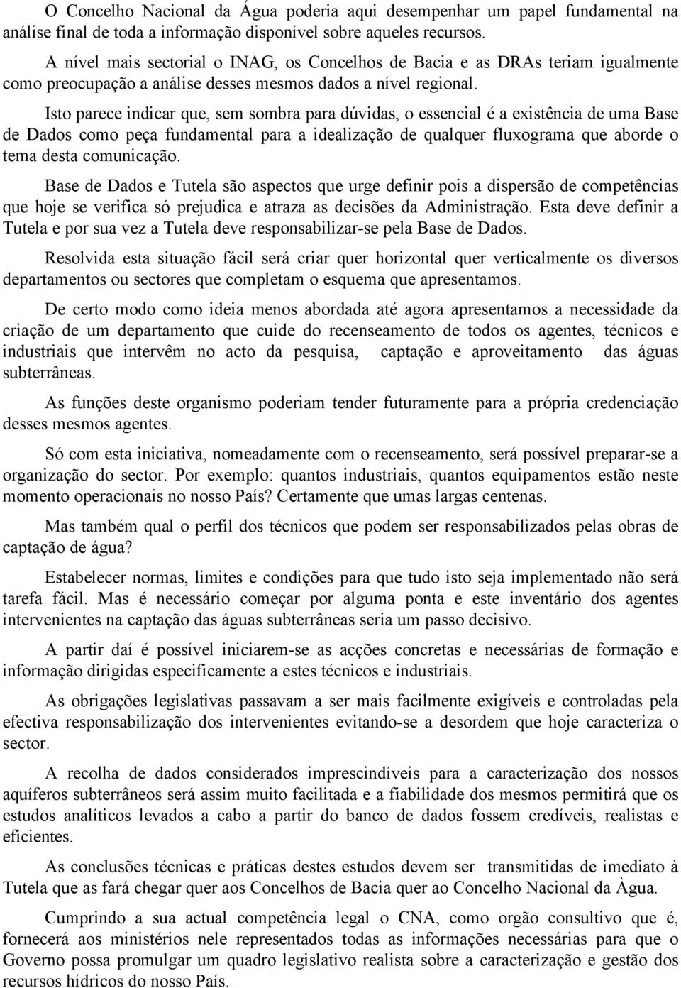 Isto parece indicar que, sem sombra para dúvidas, o essencial é a existência de uma Base de Dados como peça fundamental para a idealização de qualquer fluxograma que aborde o tema desta comunicação.