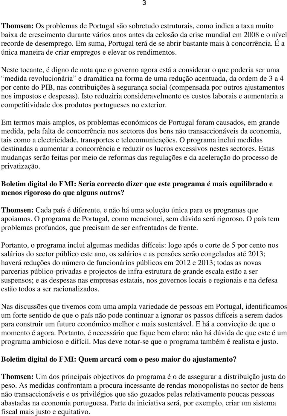 Neste tocante, é digno de nota que o governo agora está a considerar o que poderia ser uma medida revolucionária e dramática na forma de uma redução acentuada, da ordem de 3 a 4 por cento do PIB, nas