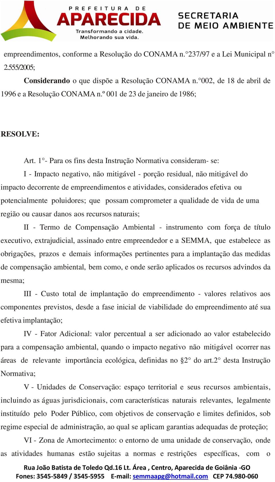 1 - Para os fins desta Instrução Normativa consideram- se: I - Impacto negativo, não mitigável - porção residual, não mitigável do impacto decorrente de empreendimentos e atividades, considerados