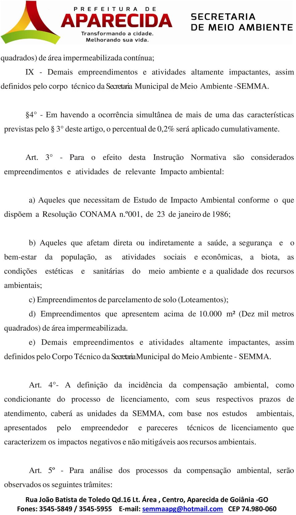 3 - Para o efeito desta Instrução Normativa são considerados empreendimentos e atividades de relevante Impacto ambiental: a) Aqueles que necessitam de Estudo de Impacto Ambiental conforme o que