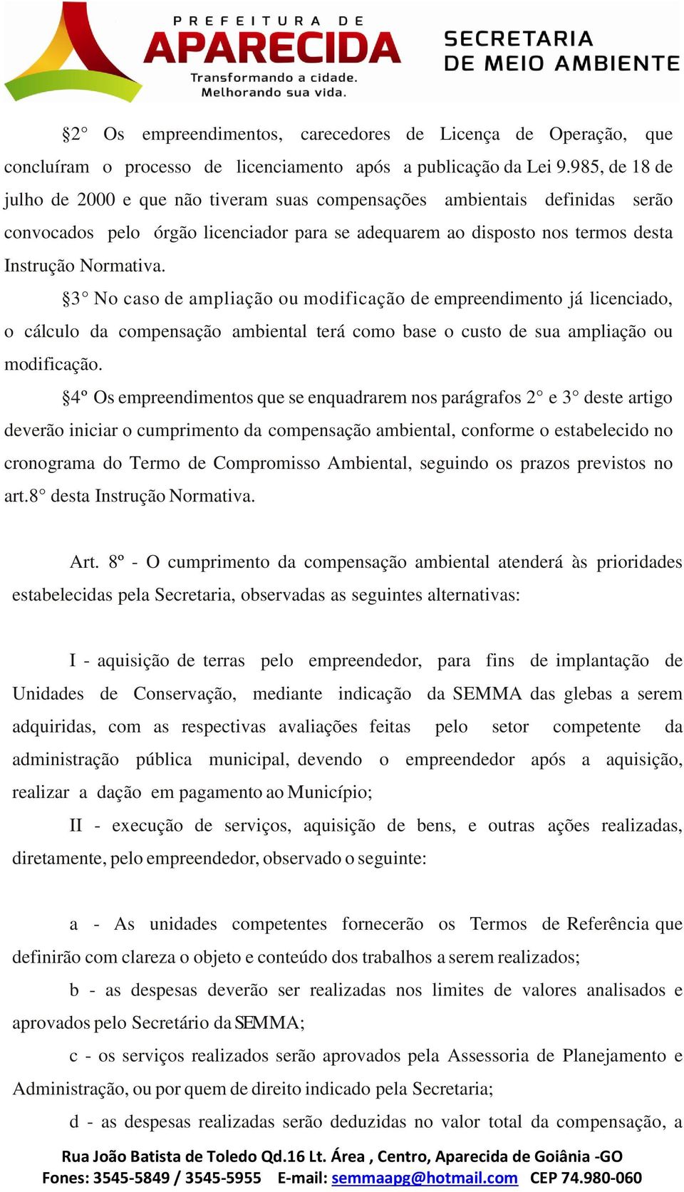 3 No caso de ampliação ou modificação de empreendimento já licenciado, o cálculo da compensação ambiental terá como base o custo de sua ampliação ou modificação.