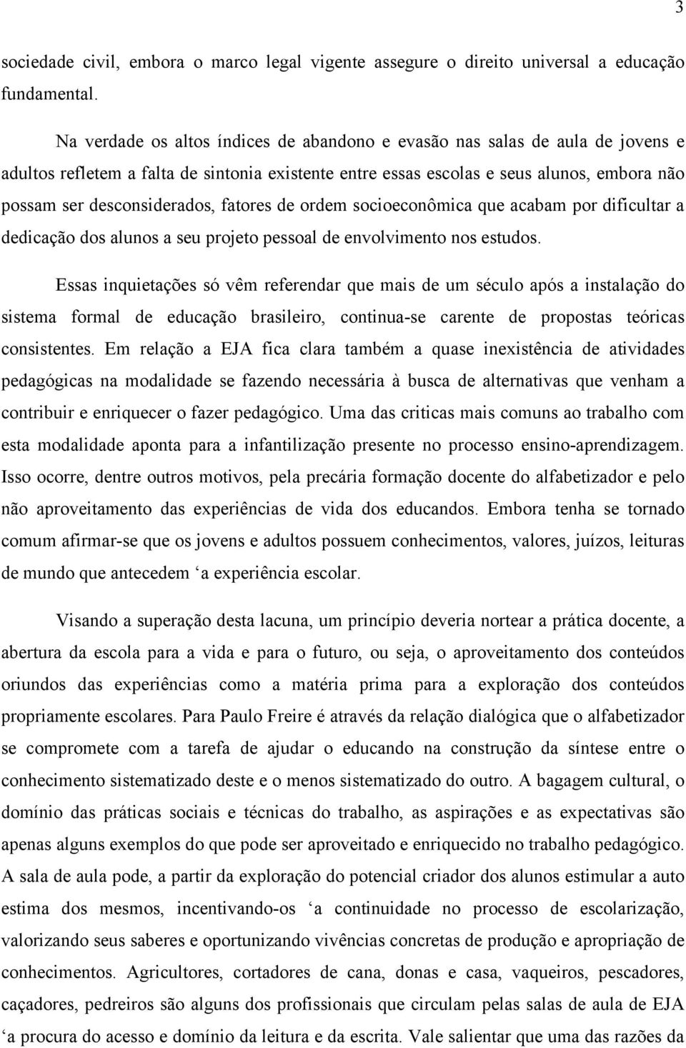 fatores de ordem socioeconômica que acabam por dificultar a dedicação dos alunos a seu projeto pessoal de envolvimento nos estudos.