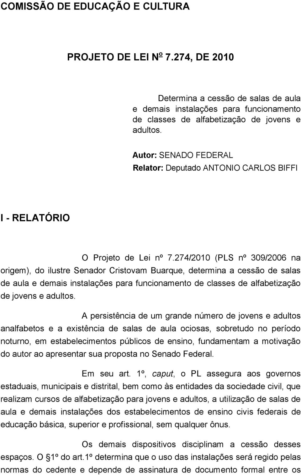 274/2010 (PLS nº 309/2006 na origem), do ilustre Senador Cristovam Buarque, determina a cessão de salas de aula e demais instalações para funcionamento de classes de alfabetização de jovens e adultos.