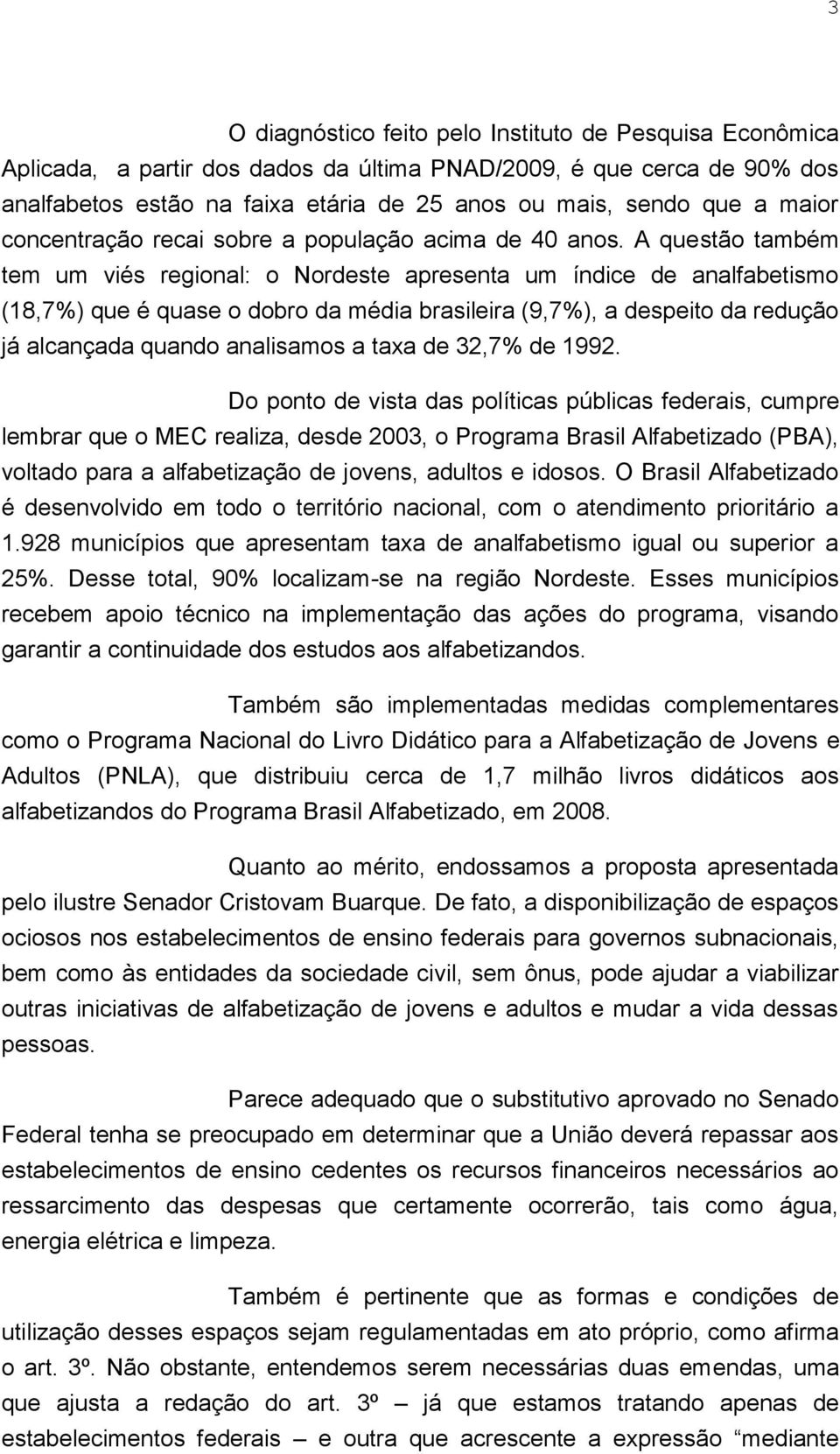 A questão também tem um viés regional: o Nordeste apresenta um índice de analfabetismo (18,7%) que é quase o dobro da média brasileira (9,7%), a despeito da redução já alcançada quando analisamos a