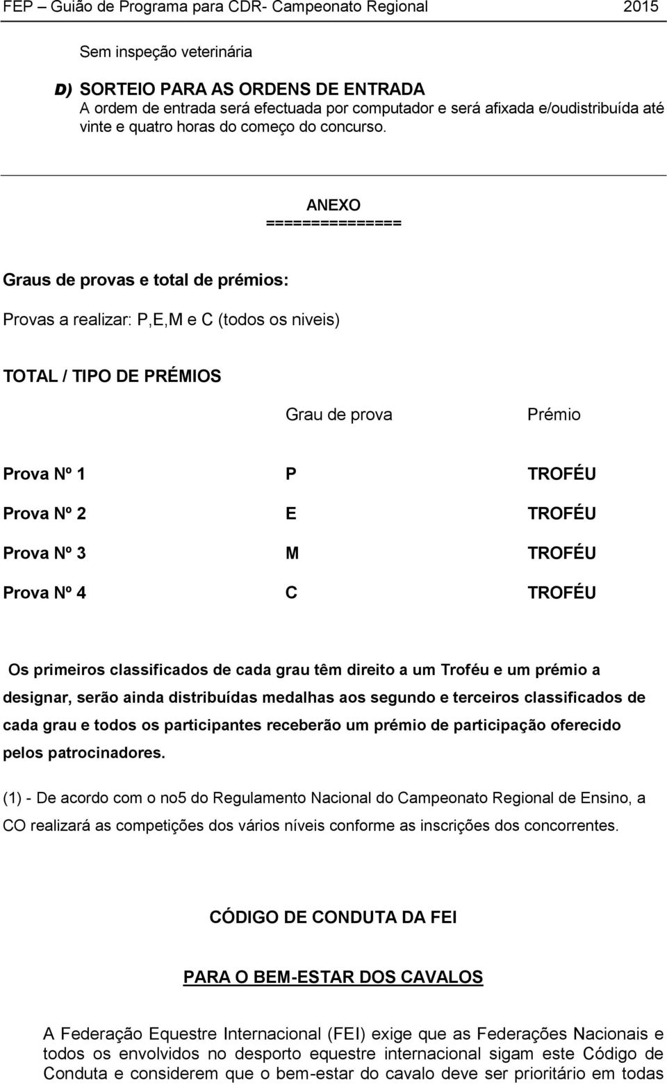 3 M TROFÉU Prova Nº 4 C TROFÉU Os primeiros classificados de cada grau têm direito a um Troféu e um prémio a designar, serão ainda distribuídas medalhas aos segundo e terceiros classificados de cada