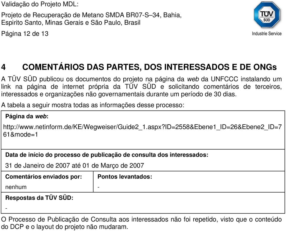 A tabela a seguir mostra todas as informações desse processo: Página da web: http://www.netinform.de/ke/wegweiser/guide2_1.aspx?