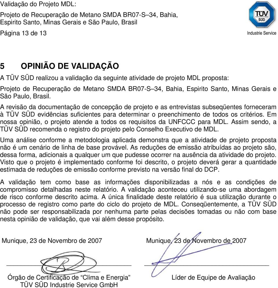 Em nossa opinião, o projeto atende a todos os requisitos da UNFCCC para MDL. Assim sendo, a TÜV SÜD recomenda o registro do projeto pelo Conselho Executivo de MDL.